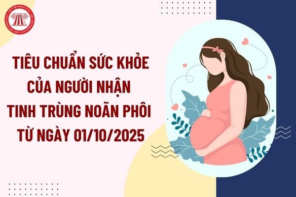 Quy định tiêu chuẩn sức khỏe của người nhận tinh trùng, noãn, phôi